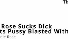 minnie rose sucks dick and gets pussy blasted with cum