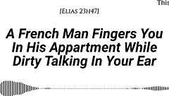 French Man Fingers You Deep In Apartment With Dirty Talk And Wet Sounds