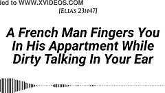 French Man Fingers You Deep In Apartment With Dirty Talk And Wet Sounds