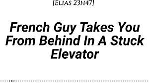 Imagine me, your French guy, pinning you doggystyle in this stuck elevator... kissing deep, whispering dirty